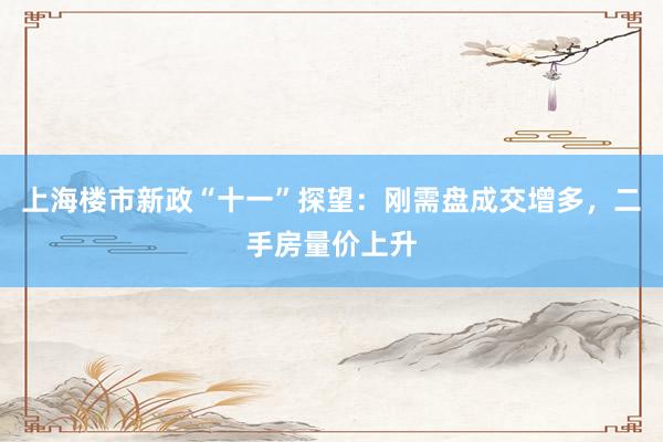 上海楼市新政“十一”探望：刚需盘成交增多，二手房量价上升