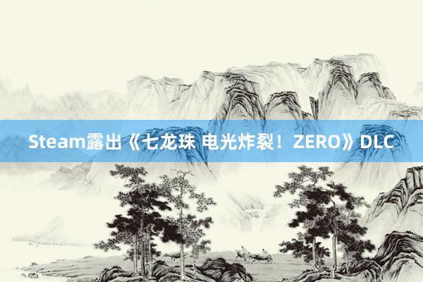 Steam露出《七龙珠 电光炸裂！ZERO》DLC