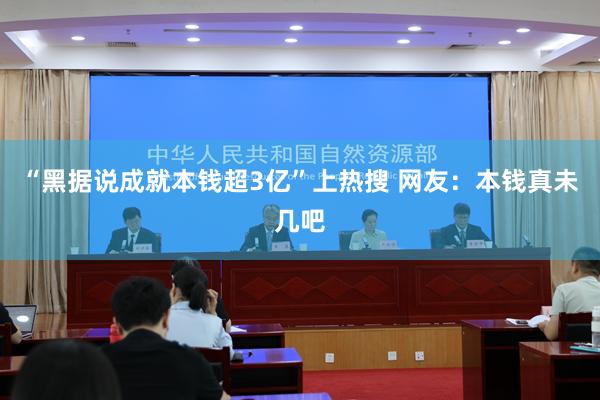 “黑据说成就本钱超3亿”上热搜 网友：本钱真未几吧