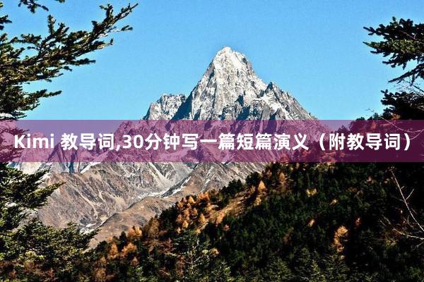Kimi 教导词,30分钟写一篇短篇演义（附教导词）