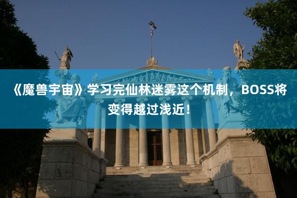 《魔兽宇宙》学习完仙林迷雾这个机制,BOSS将变得越过浅近!